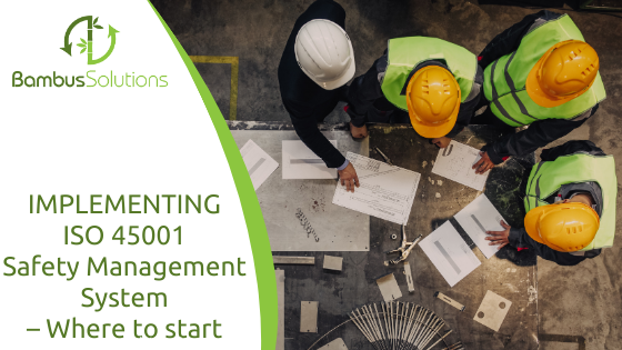 IMPLEMENTING ISO 45001 Safety Management System – Where to start